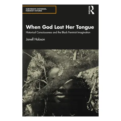 "When God Lost Her Tongue: Historical Consciousness and the Black Feminist Imagination" - "" ("H