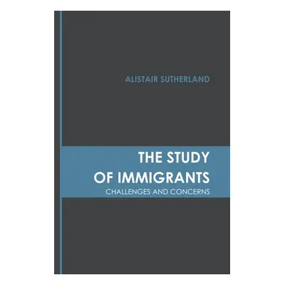 "The Study of Immigrants: Challenges and Concerns" - "" ("Sutherland Alistair")