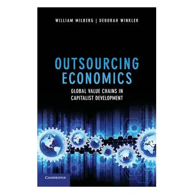 "Outsourcing Economics: Global Value Chains in Capitalist Development" - "" ("Milberg William")