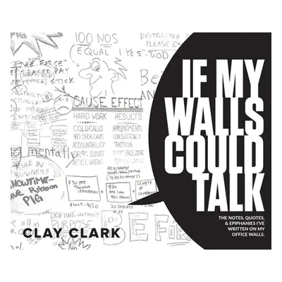 "If My Walls Could Talk: The Notes, Quotes, & Epiphanies I've Written On My Office Walls" - "" (