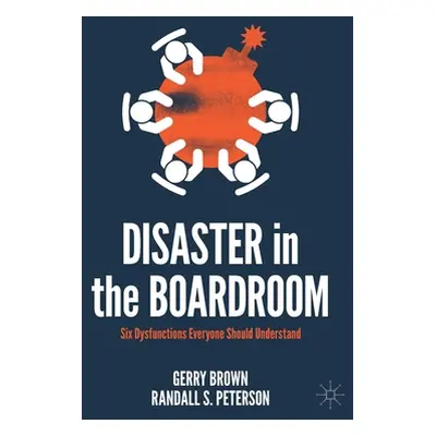 "Disaster in the Boardroom: Six Dysfunctions Everyone Should Understand" - "" ("Brown Gerry")