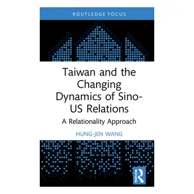 "Taiwan and the Changing Dynamics of Sino-Us Relations: A Relational Approach" - "" ("Wang Hung-