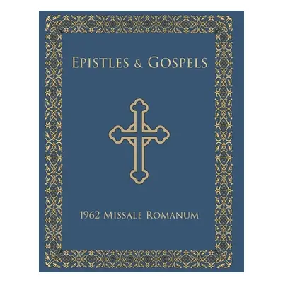 "Epistles and Gospels: Epistles and Gospels in English for Pulpit Use, 1962 Missale Romanum" - "