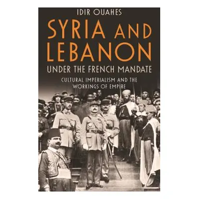 "Syria and Lebanon Under the French Mandate: Cultural Imperialism and the Workings of Empire" - 