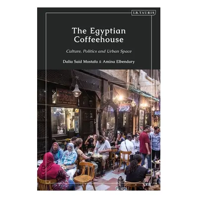 "The Egyptian Coffeehouse: Culture, Politics and Urban Space" - "" ("Mostafa Dalia")