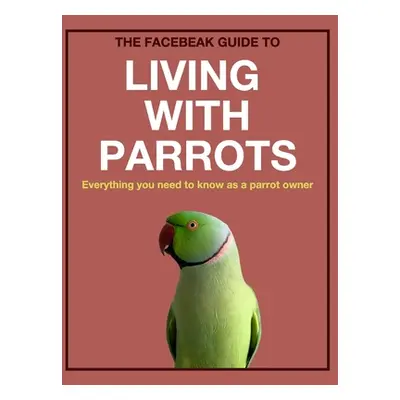 "The Facebeak Guide to Living with Parrots" - "" ("Smerdon Anne")