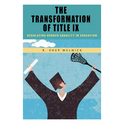 "The Transformation of Title IX: Regulating Gender Equality in Education" - "" ("Melnick R. Shep