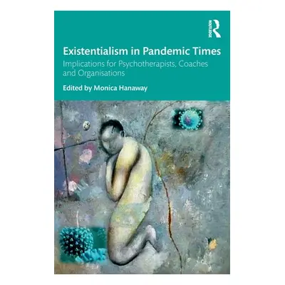 "Existentialism in Pandemic Times: Implications for Psychotherapists, Coaches and Organisations"