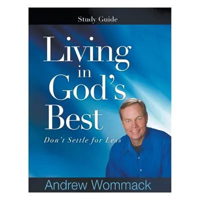 "Living in God's Best Study Guide: Don't Settle for Less" - "" ("Wommack Andrew")