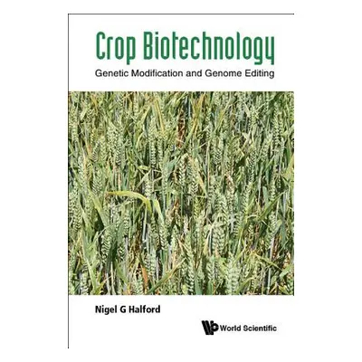 "Crop Biotechnology: Genetic Modification and Genome Editing" - "" ("Halford Nigel G.")