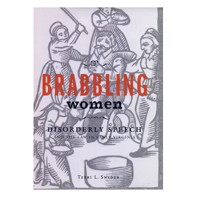 "Brabbling Women: Disorderly Speech and the Law in Early Virginia" - "" ("Snyder Terri L.")