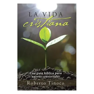 "La vida cristiana: Una gua bblica para nuevos convertidos" - "" ("Tinoco Roberto")