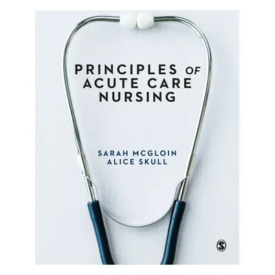 "Principles of Acute Care Nursing" - "" ("McGloin Sarah")