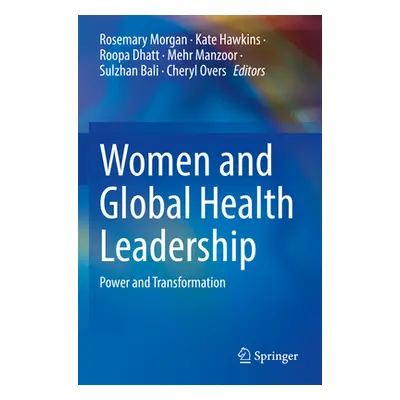 "Women and Global Health Leadership: Power and Transformation" - "" ("Morgan Rosemary")