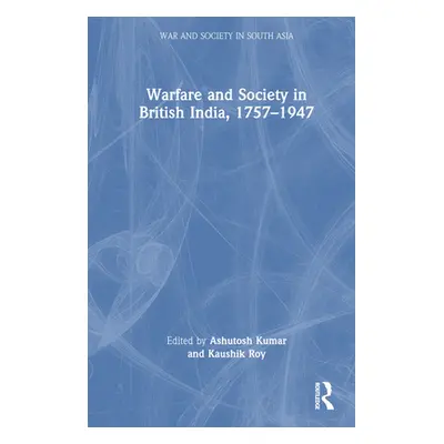 "Warfare and Society in British India, 1757-1947" - "" ("Kumar Ashutosh")