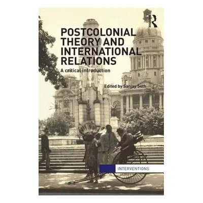 "Postcolonial Theory and International Relations: A Critical Introduction" - "" ("Seth Sanjay")