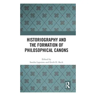 "Historiography and the Formation of Philosophical Canons" - "" ("Lapointe Sandra")