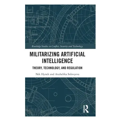 "Militarizing Artificial Intelligence: Theory, Technology, and Regulation" - "" ("Hynek Nik")