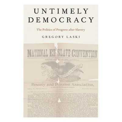 "Untimely Democracy: The Politics of Progress After Slavery" - "" ("Laski Gregory")