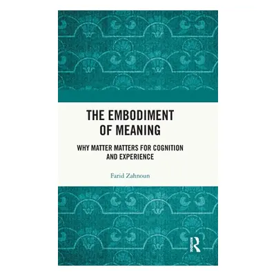 "The Embodiment of Meaning: Why Matter Matters for Cognition and Experience" - "" ("Zahnoun Fari