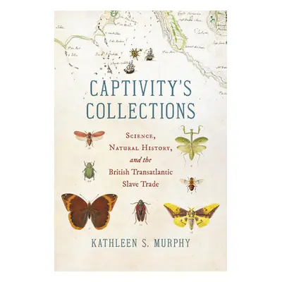 "Captivity's Collections: Science, Natural History, and the British Transatlantic Slave Trade" -