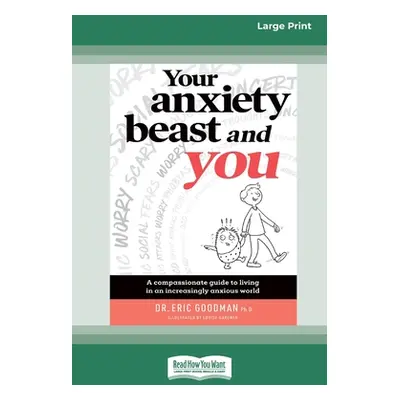 "Your Anxiety Beast and You: A Compassionate Guide to Living in an Increasingly Anxious World (1