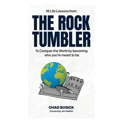 "The Rock Tumbler: 16 Life Lessons to Conquer the World by becoming who you're meant to be" - ""