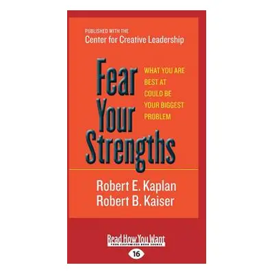 "Fear Your Strengths: What You Are Best at Could Be Your Biggest Problem (Large Print 16pt)" - "