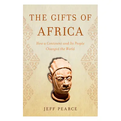 "The Gifts of Africa: How a Continent and Its People Changed the World" - "" ("Pearce Jeff")