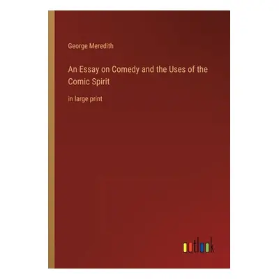 "An Essay on Comedy and the Uses of the Comic Spirit: in large print" - "" ("Meredith George")