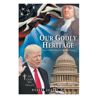 "Our Godly Heritage: From William Penn to Donald Trump" - "" ("Saccone Phd Rick")