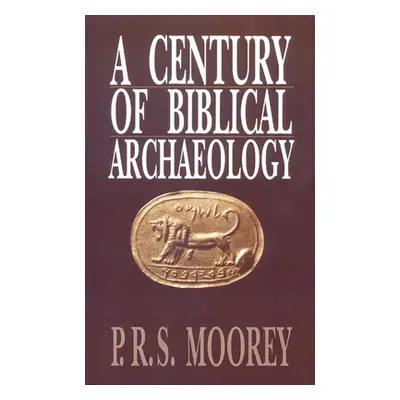 "A Century of Biblical Archaeology" - "" ("Moorey P. R. S.")