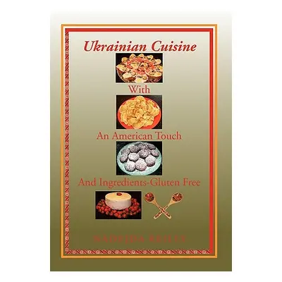 "Ukrainian Cuisine with an American Touch and Ingredients-Gluten Free" - "" ("Reilly Nadejda")