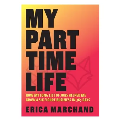 "My Part Time Life: How My Long List of Jobs Helped Me Grow A Six Figure Business in 365 Days" -