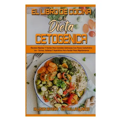 "El Libro De Cocina De La Dieta Cetognica: Recetas Rpidas Y Fciles Para Comidas Deliciosas Con P