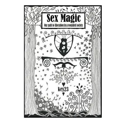 "Sex Magic/ The Guide: Our Path to Liberation in a Wounded Society" - "" ("Key23")