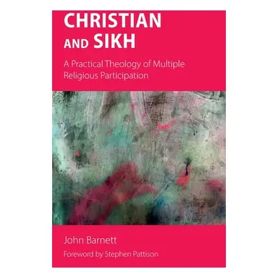 "Christian and Sikh: A Practical Theology of Multiple Religious Participation" - "" ("Barnett Jo