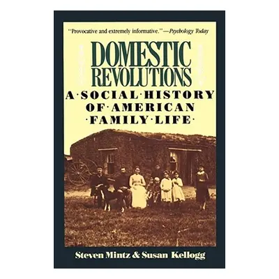 "Domestic Revolutions: A Social History of American Family Life" - "" ("Mintz Steven")