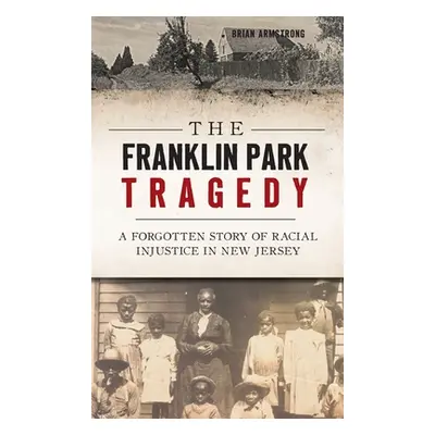 "The Franklin Park Tragedy: A Forgotten Story of Racial Injustice in New Jersey" - "" ("Armstron