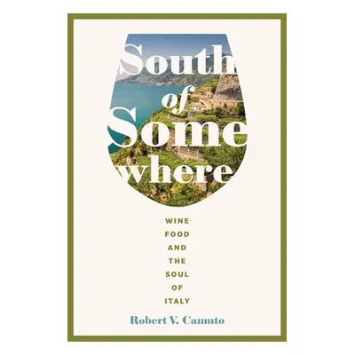 "South of Somewhere: Wine, Food, and the Soul of Italy" - "" ("Camuto Robert V.")