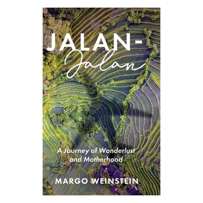 "Jalan-Jalan: A Journey of Wanderlust and Motherhood" - "" ("Weinstein Margo")