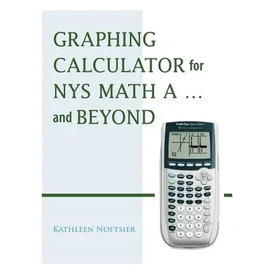 "Graphing Calculator for Nys Math A... and Beyond" - "" ("Noftsier Kathleen")