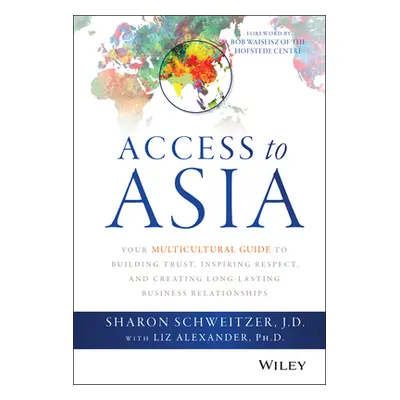 "Access to Asia: Your Multicultural Guide to Building Trust, Inspiring Respect, and Creating Lon