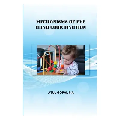 "Mechanisms of Eye Hand Coordination" - "" ("P. a. Atul Gopal")