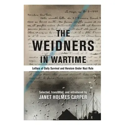 "The Weidners in Wartime: Letters of Daily Survival and Heroism Under Nazi Rule" - "" ("Carper J