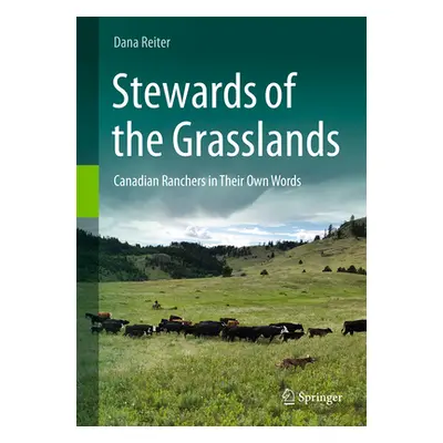 "Stewards of the Grasslands: Canadian Ranchers in Their Own Words" - "" ("Reiter Dana")