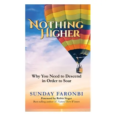 "Nothing Higher: Why You Need to Descend in Order to Soar" - "" ("Faronbi Sunday M.")