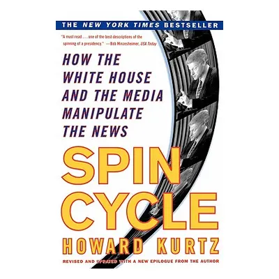 "Spin Cycle: How the White House and the Media Manipulate the News" - "" ("Kurtz Howard")