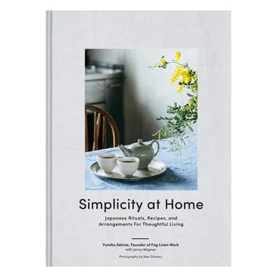 "Simplicity at Home: Japanese Rituals, Recipes, and Arrangements for Thoughtful Living" - "" ("S