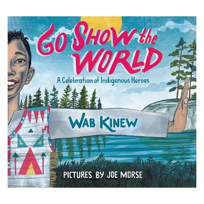 "Go Show the World: A Celebration of Indigenous Heroes" - "" ("Kinew Wab")